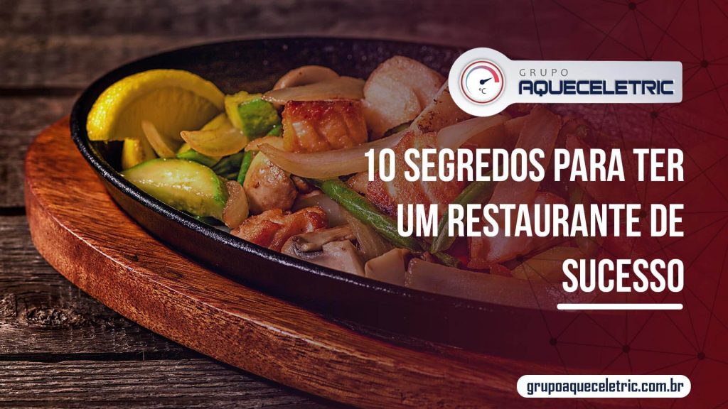 Segredos Para Ter Um Restaurante De Sucesso Grupo Aqueceletric